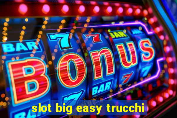 slot big easy trucchi