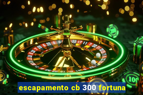 escapamento cb 300 fortuna