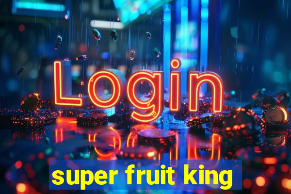 super fruit king