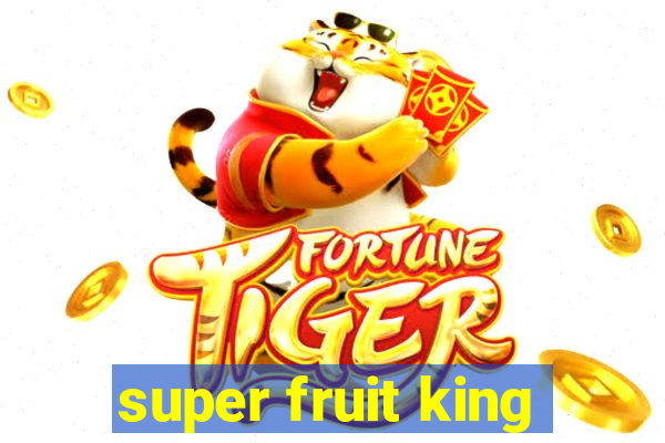 super fruit king