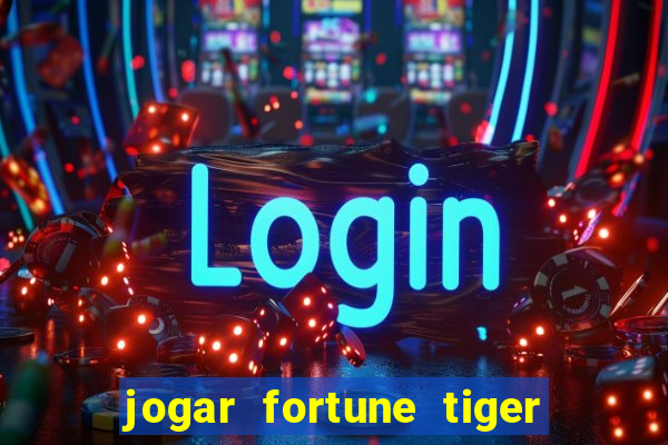 jogar fortune tiger sem depositar