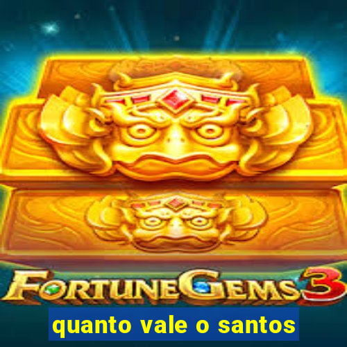 quanto vale o santos