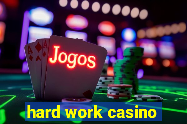 hard work casino