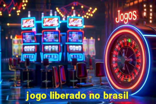 jogo liberado no brasil