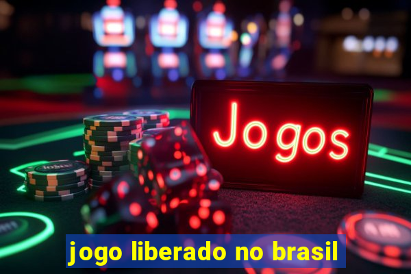 jogo liberado no brasil