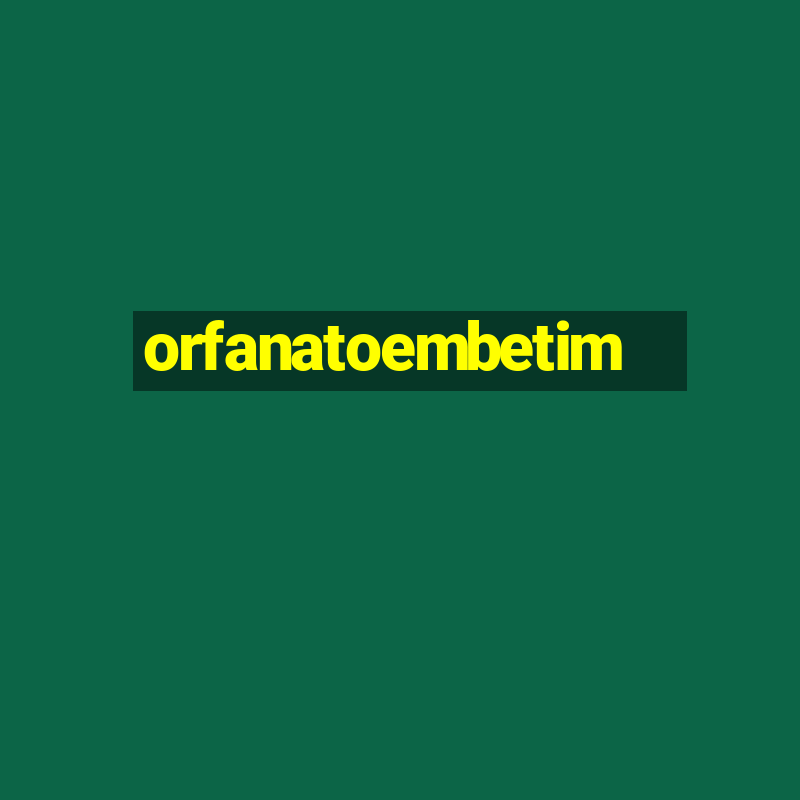 orfanatoembetim