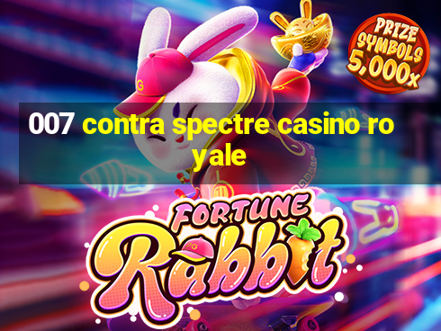 007 contra spectre casino royale