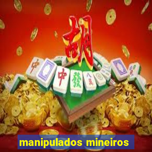 manipulados mineiros