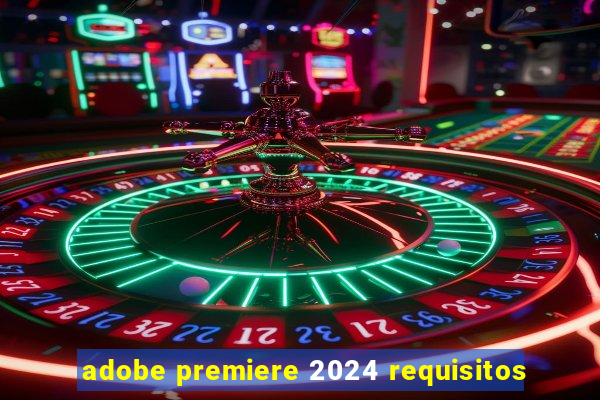 adobe premiere 2024 requisitos