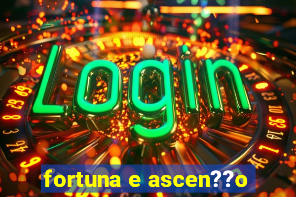 fortuna e ascen??o