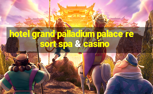 hotel grand palladium palace resort spa & casino