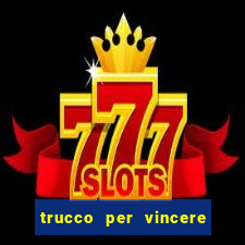 trucco per vincere alle slot machine