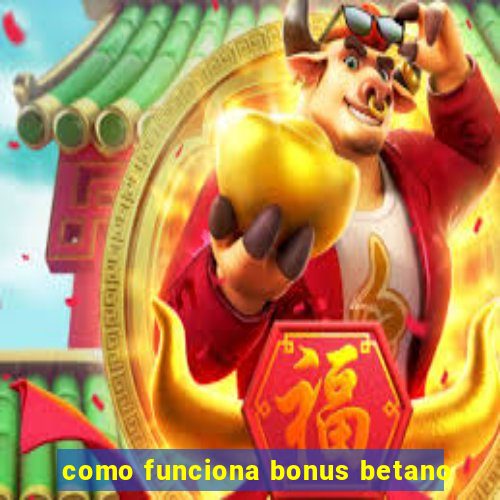 como funciona bonus betano