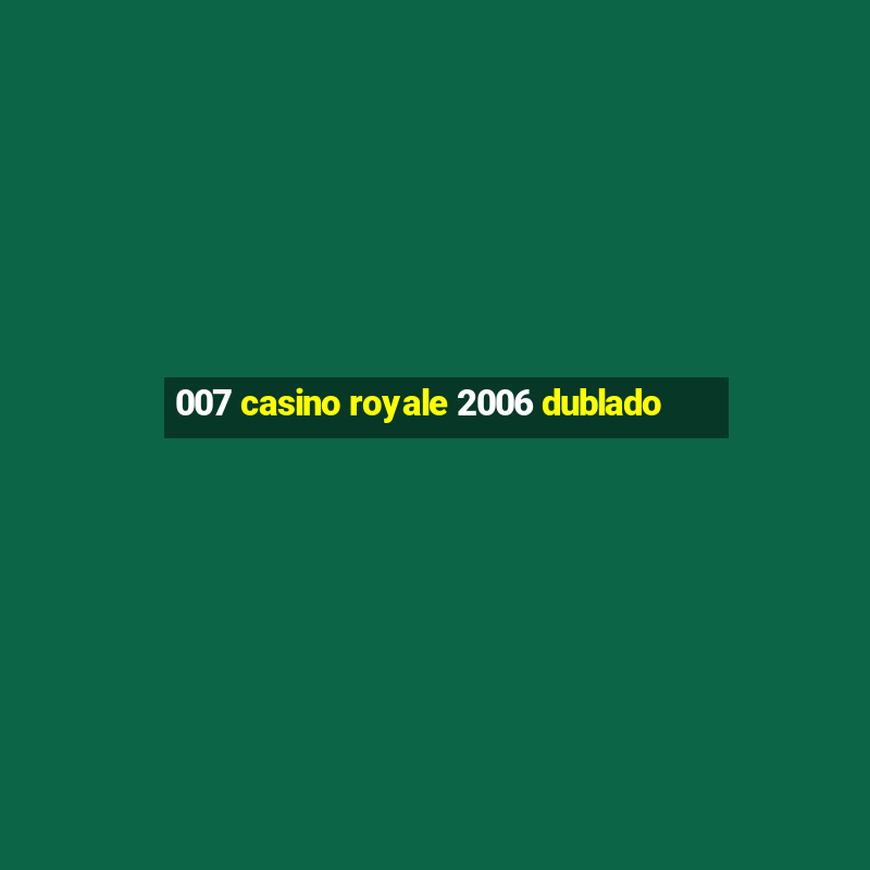 007 casino royale 2006 dublado