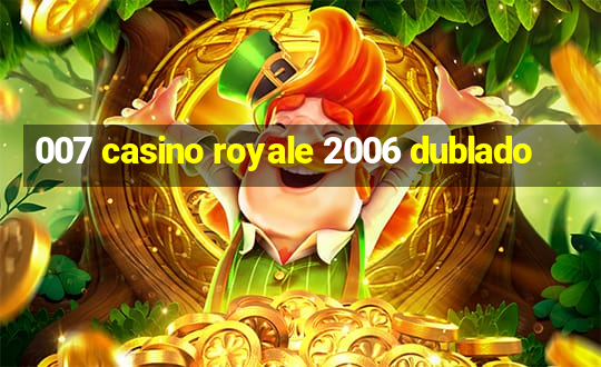 007 casino royale 2006 dublado