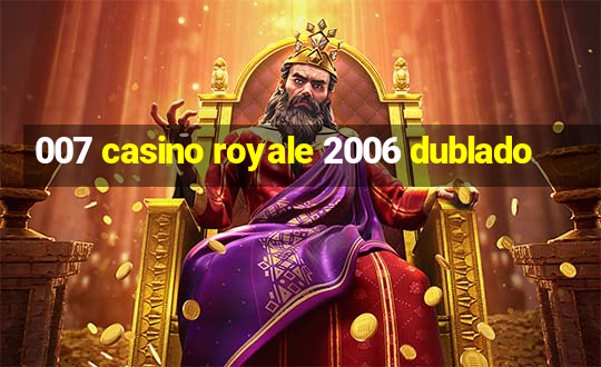 007 casino royale 2006 dublado