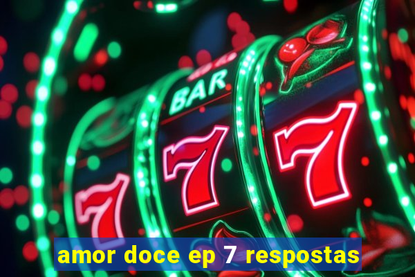 amor doce ep 7 respostas