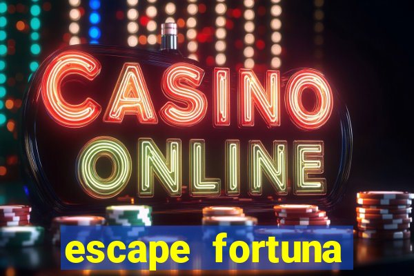 escape fortuna fazer 150