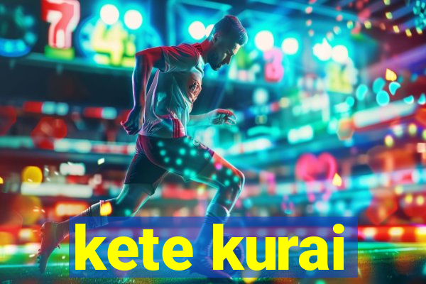 kete kurai