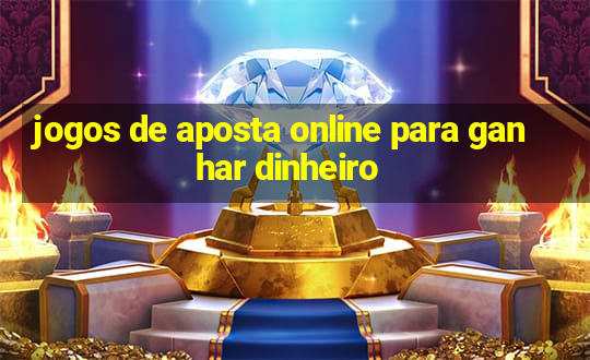 jogos de aposta online para ganhar dinheiro