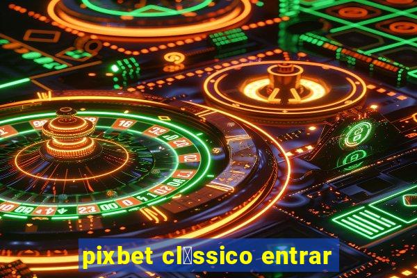 pixbet cl谩ssico entrar