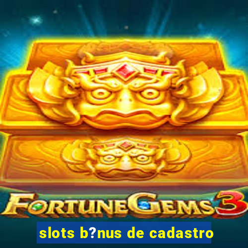 slots b?nus de cadastro