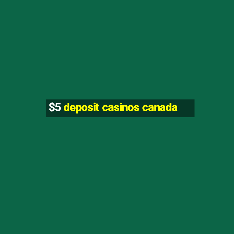 $5 deposit casinos canada