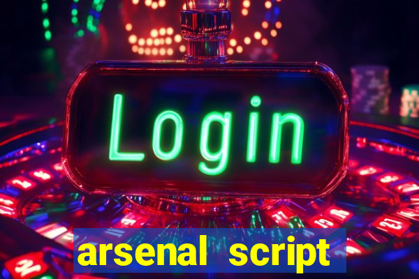 arsenal script pastebin 2022