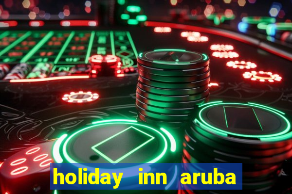 holiday inn aruba beach resort & casino