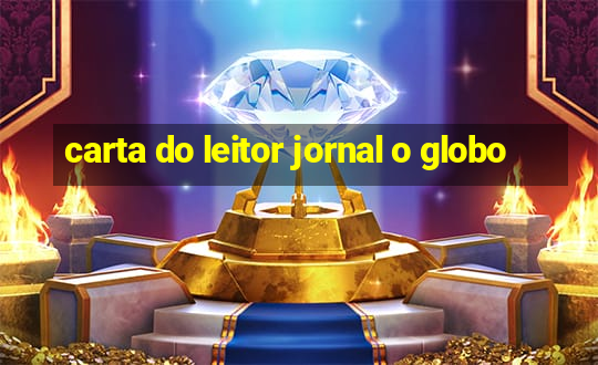 carta do leitor jornal o globo