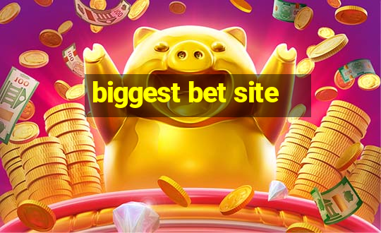 biggest bet site