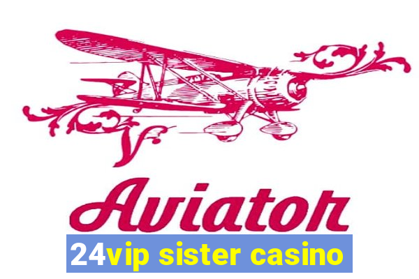 24vip sister casino