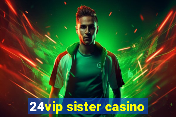 24vip sister casino