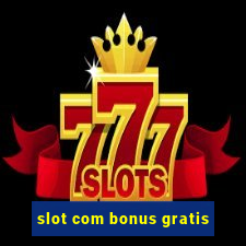 slot com bonus gratis