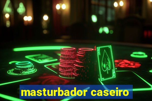 masturbador caseiro