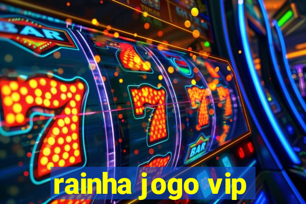 rainha jogo vip