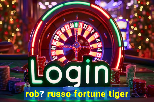 rob? russo fortune tiger