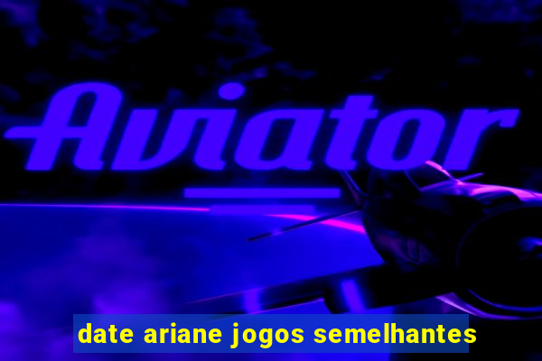 date ariane jogos semelhantes