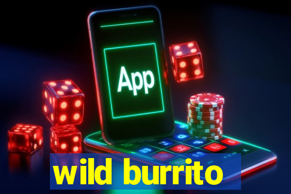 wild burrito