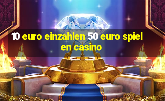 10 euro einzahlen 50 euro spielen casino