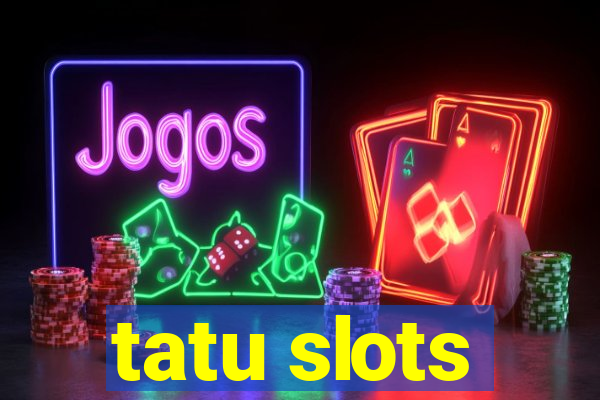 tatu slots