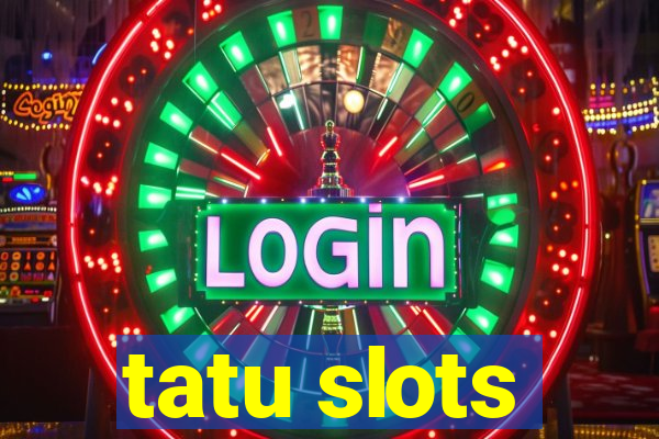 tatu slots