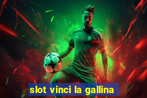 slot vinci la gallina