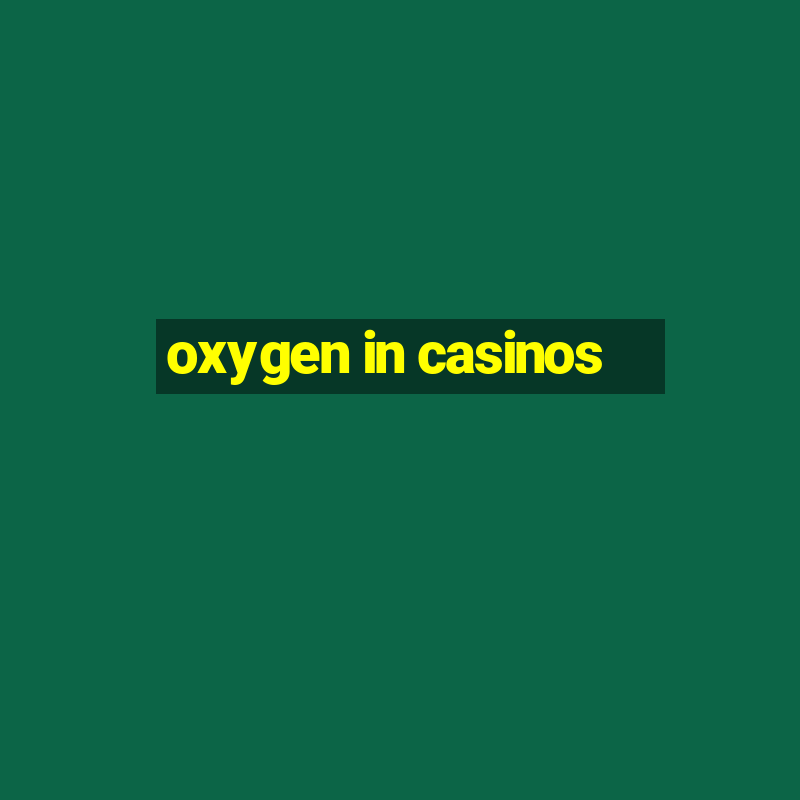 oxygen in casinos