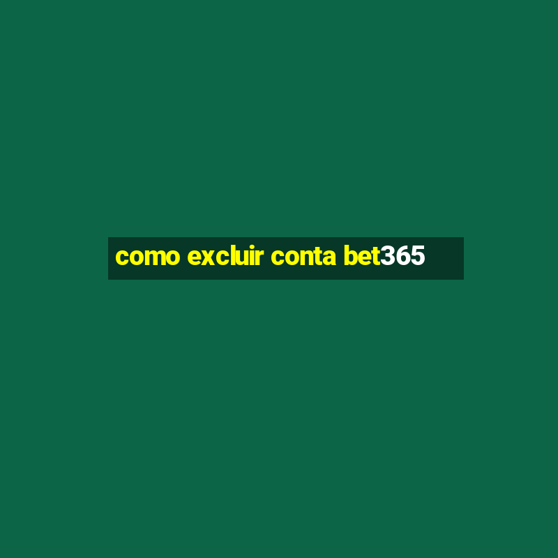 como excluir conta bet365