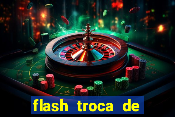 flash troca de corpo parte 2