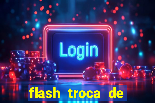 flash troca de corpo parte 2