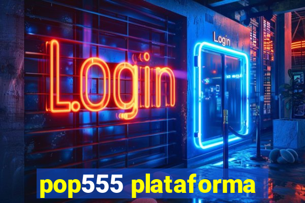 pop555 plataforma