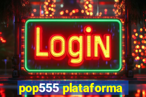 pop555 plataforma