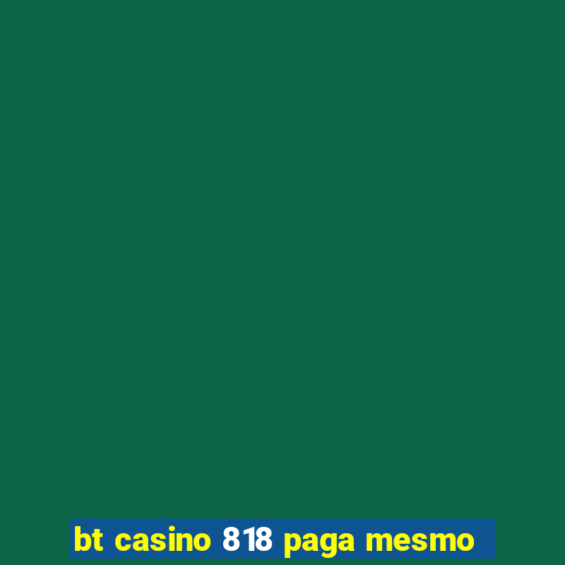 bt casino 818 paga mesmo